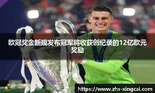 欧冠奖金新规发布冠军将收获创纪录的12亿欧元奖励