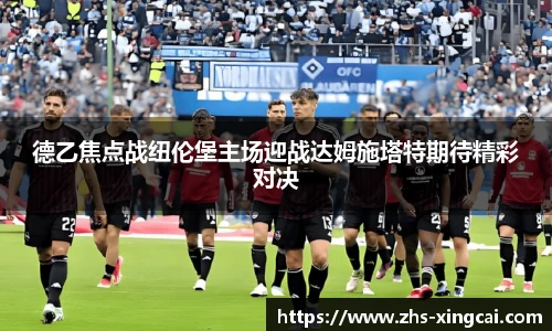 德乙焦点战纽伦堡主场迎战达姆施塔特期待精彩对决